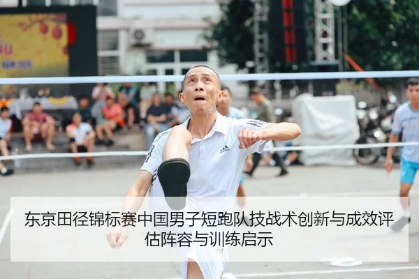 东京田径锦标赛中国男子短跑队技战术创新与成效评估阵容与训练启示